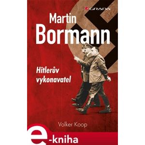 Martin Bormann. Hitlerův vykonavatel - Volker Koop e-kniha