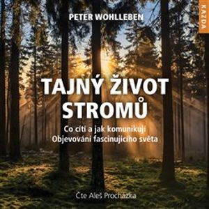Tajný život stromů. Co cítí a jak komunikují – Objevování fascinujícího světa, CD - Peter Wohlleben