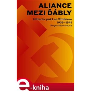 Aliance mezi ďábly. Hitlerův pakt se Stalinem 1939-1941 - Roger Moorhouse e-kniha