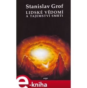 Lidské vědomí a tajemství smrti - Stanislav Grof e-kniha