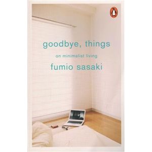Goodbye, Things. On Minimalist Living - Fumio Sasaki