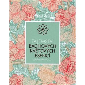 Tajemství Bachových květových esencí - Jeremy Harwood