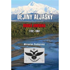 Dějiny Aljašky. Ruská Amerika 1732-1867 - Miroslav Podhorský