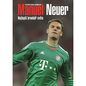 Manuel Neuer. Nejlepší brankář světa - Dietrich Schulze-Marmeling