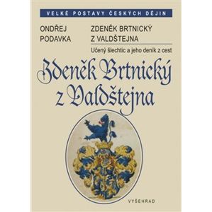 Zdeněk Brtnický z Valdštejna. Učený šlechtic a jeho deník z cest - Ondřej Podavka