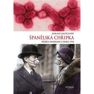 Španělská chřipka. Příběh pandemie z roku 1918 - Harald Salfellner