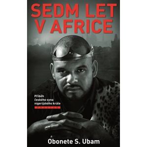 Sedm let v Africe. Příběh českého syna nigerijského krále - Obonete S. Ubam