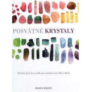 Posvátné krystaly: 50 léčivých krystalů pro uzdravení těla i duše - Hazel Ravenová