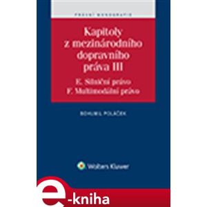 Kapitoly z mezinárodního dopravního práva III. E. Silniční právo, F. Multimodální právo - Bohumil Poláček e-kniha