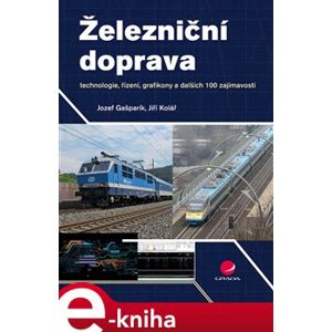 Železniční doprava. technologie, řízení, grafikony a dalších 100 zajímavostí - Jiří Kolář, Jozef Gašparík e-kniha