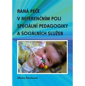 Raná péče v referenčním poli speciální pedagogiky a sociálních služeb - Zdenka Šándorová