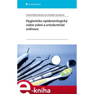 Hygienicko-epidemiologický režim zubní a ortodontické ordinace - Ivanka Matoušková, Eva Sedlatá Jurásková e-kniha