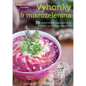 Výhonky a mikrozelenina. 70 prvotřídních superpotravin z vlastní kuchyňské zahrádky - Angelika Fürstler