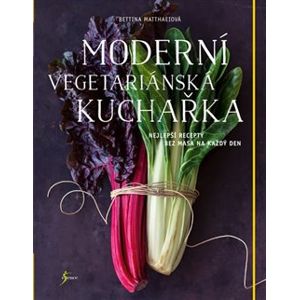 Moderní vegetariánská kuchařka. Nejlepší recepty bez masa na každý den - Bettina Matthaeiová