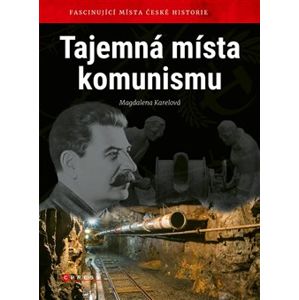 Tajemná místa komunismu. Fascinující místa české historie - Magdalena Karelová