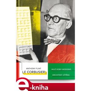 Le Corbusier. Muž doby moderní, architekt zítřka - Anthony Flint e-kniha
