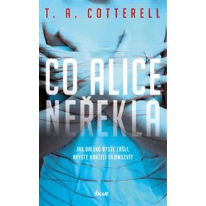 Co Alice neřekla - T. A. Cotterell