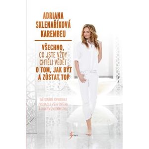 Všechno, co jste vždy chtěli vědět o tom, jak být a zůstat top - Adriana Sklenaříková-Karembeu