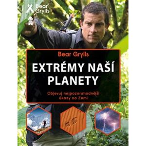 Extrémy naší planety. Objevuj nejpozoruhodnější úkazy na Zemi - Bear Grylls