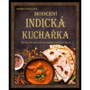 Moderní indická kuchařka. Více než 60 receptů na domácí indická jídla - Nitisha Patelová