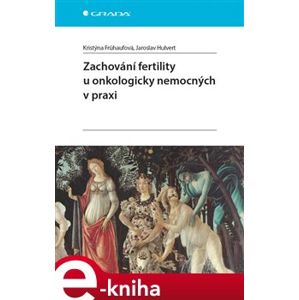 Zachování fertility u onkologicky nemocných v praxi - Kristýna Frühaufová, Jaroslav Hulvert e-kniha