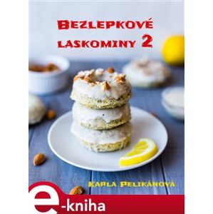 Bezlepkové laskominy 2. 55 receptů na úžasné pečené i nepečené dezerty - Karla Pelikánová e-kniha