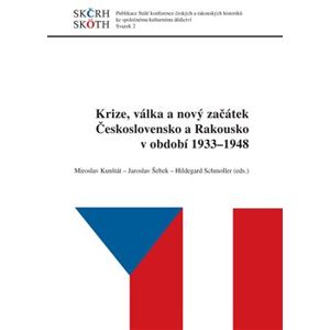 Krize, válka a nový začátek Československo a Rakousko v období 1933 - 1948 - Jaroslav Šebek, Miroslav Kunštát
