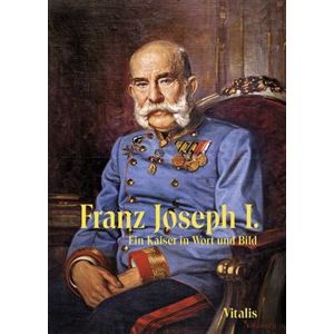 Franz Joseph I.. Ein Kaiser in Wort und Bild - Juliana Weitlaner