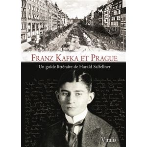 Franz Kafka et Prague. Un guide littéraire - Harald Salfellner