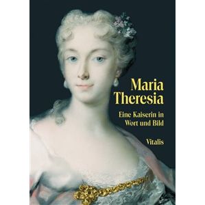 Maria Theresia. Eine Kaiserin in Wort und Bild - Juliana Weitlaner