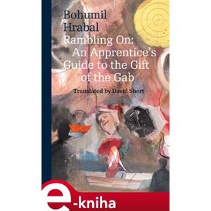 Rambling on. An Apprentice&apos;s Guide to the Gift of the Gab - Bohumil Hrabal e-kniha
