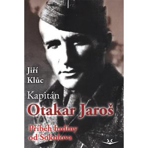Kapitán Otakar Jaroš. Příběh hrdiny od Sokolova - Jiří Klůc
