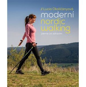 Moderní nordic walking. Jdeme za zdravím - Lucia Okoličányová