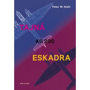 Tajná eskadra KG 200 - Peter W. Stahl