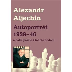 Autoportrét 1938-1946. a další partie z tohoto období - Alexandr Alechin