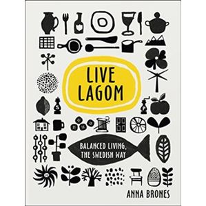 Live Lagom: Balanced Living. The Swedish Way - Anna Bronesová
