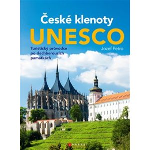 České klenoty Unesco. Turistický průvodce po dechberoucích památkách - Jozef Petro