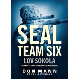 Seal Team Six: Lov sokola. Román bývalého příslušníka jednotky Seal - Don Mann, Ralph Pezzullo