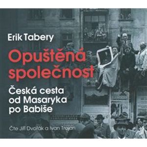 Opuštěná společnost. Česká cesta od Masaryka po Babiše, CD - Erik Tabery