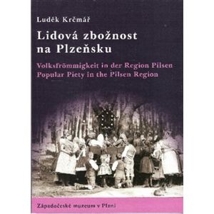 Lidová zbožnost na Plzeňsku. Volksfrommigkeit in der Region Pilsen; Popular Piety in the Pilsen Region - Luděk Krčmář