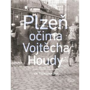 Plzeň očima Vojtěcha Houdy - Iva Tománková