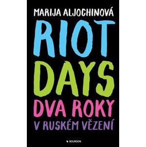 Riot Days - Dva roky v ruském vězení - Marija Aljochinová