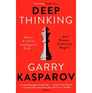 Deep Thinking. Where Artificial Intelligence Ends and Human Creativity Begins - Garry Kasparov