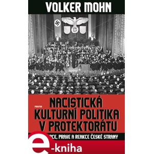 Nacistická kulturní politika v Protektorátu. Koncepce, praxe a reakce české strany - Volker Mohn e-kniha