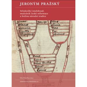 Jeroným Pražský. Středověký intelektuál, mučedník české reformace a hrdina národní tradice