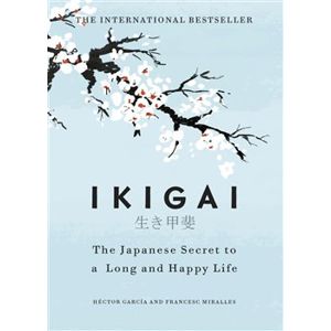 Ikigai : The Japanese secret to a long and happy life - Francesc Miralles, Hector Garcia