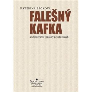 Falešný Kafka. aneb literární vzpoury neviditelných - Kateřina Bečková