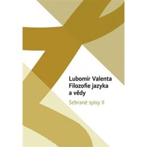 Filozofie jazyka a vědy. Sebrané spisy II. - Lubomír Valenta