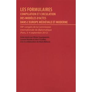 Les formulaires. actes du XIII congres international diplomatique Paris, 2012 - Olivier Guyotjeannin, Laurent Morelle