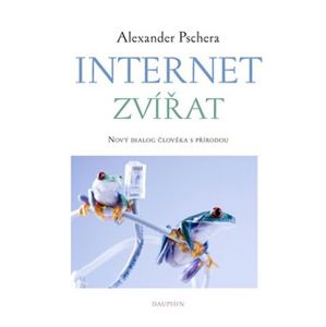 Internet zvířat. Nový dialog člověka s přírodou - Alexander Pschera